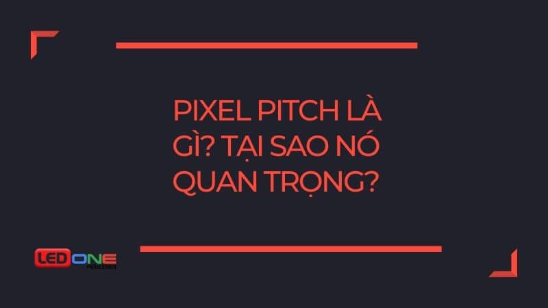 Pixel Pitch là gì? Tại sao nó quan trọng trong màn hình LED