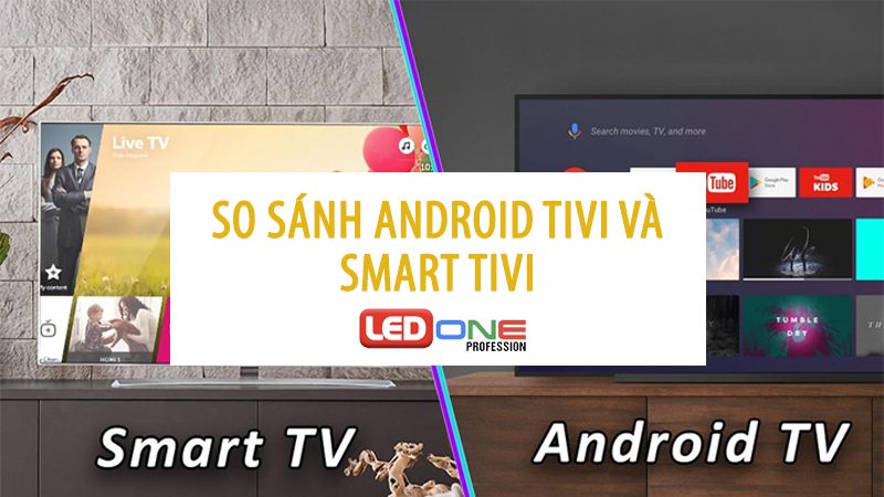 so sánh android tivi và smart tivi